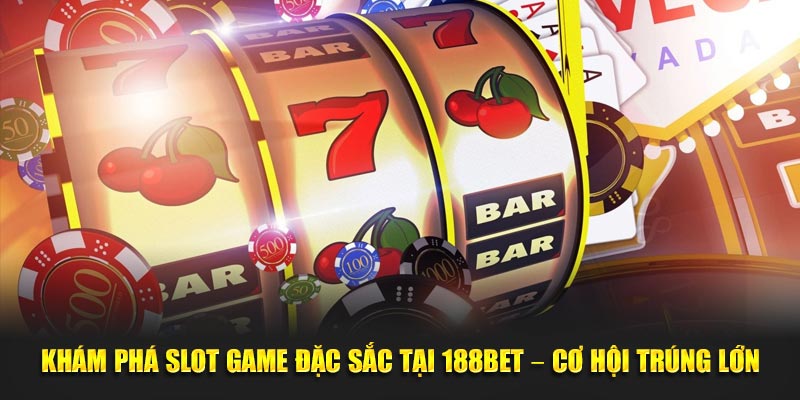 Khám Phá Slot Game Đặc Sắc Tại 188BET – Cơ Hội Trúng Lớn