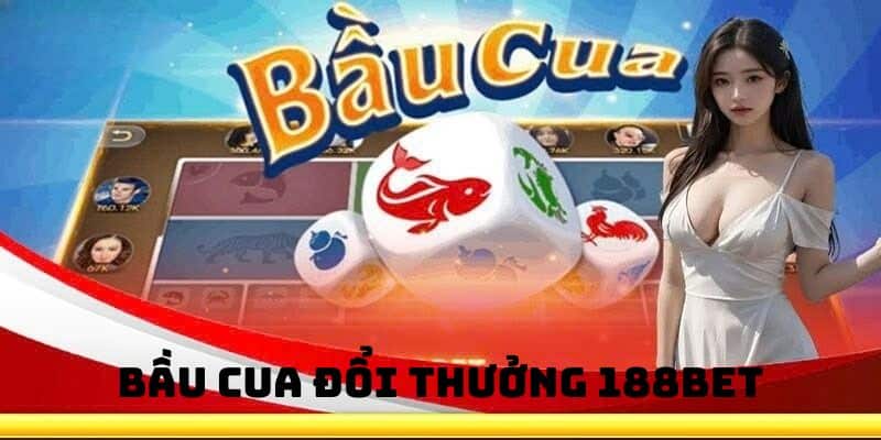 Bầu Cua Đổi Thưởng 188BET – Lì Xì Lớn Chờ Bạn Rinh