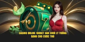 Casino Online 188bet Sân Chơi Lý Tưởng Dành Cho Cược Thủ