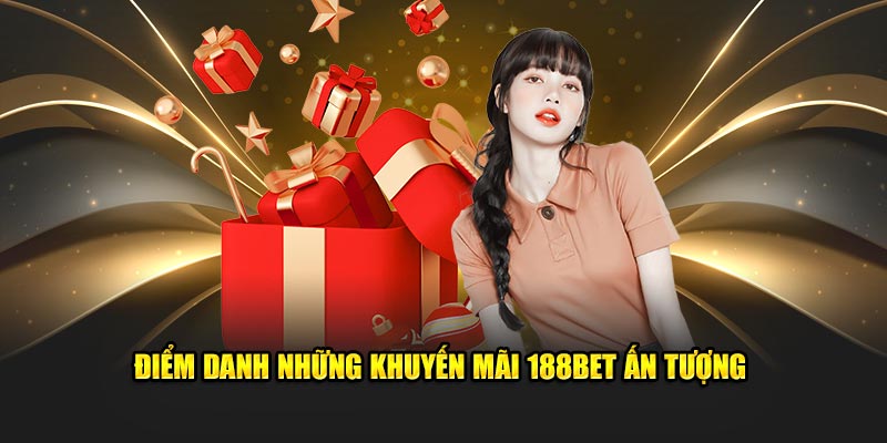 Điểm danh những khuyến mãi 188BET ấn tượng