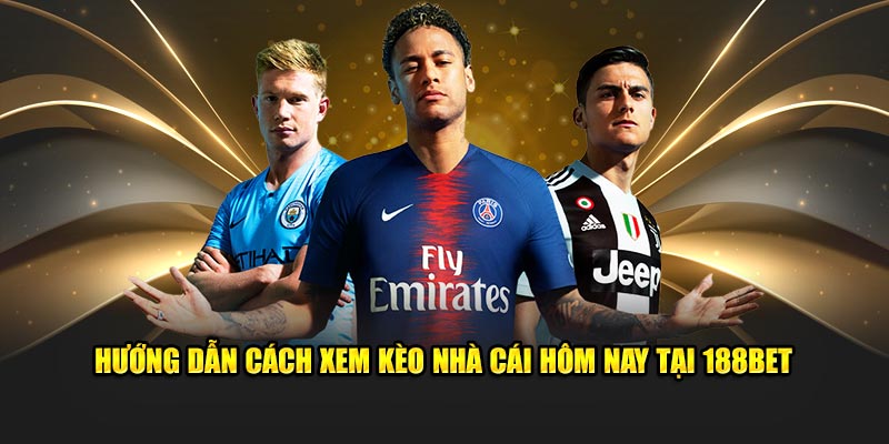 Hướng dẫn cách xem kèo nhà cái hôm nay tại 188BET