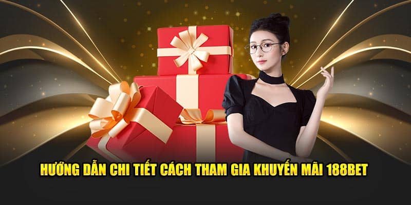 Hướng dẫn chi tiết cách tham gia khuyến mãi 188BET