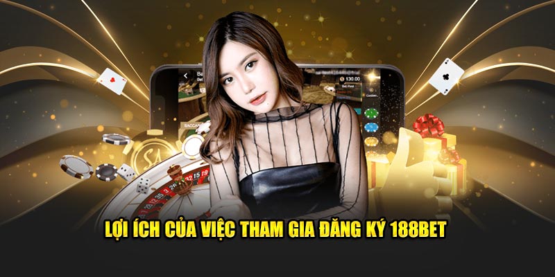 Lợi ích của việc đăng ký 188bet