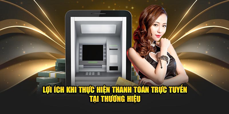 Lợi ích khi thực hiện thanh toán trực tuyến tại thương hiệu