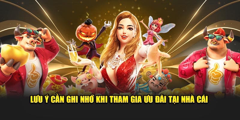 Lưu ý cần ghi nhớ khi tham gia ưu đãi tại nhà cái