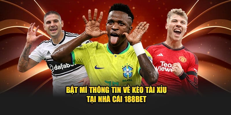 Kèo Tài Xỉu 188BET – Đặt Cược Ngay, Nhận Thưởng Lớn